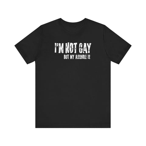I'm Not Gay But My Asshole Is - Men's T-Shirt
