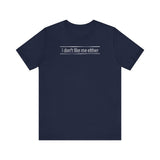 I Don't Like Me Either - Men's T-Shirt