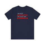 I'm Not Autistic I'm Just An Asshole. - Men's T-Shirt