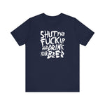 Shut The Fuck Up And Drink Your Beer - Men's T-Shirt