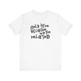 Only Here Because We're Related - Men's T-Shirt