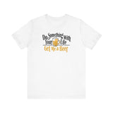 Do Something With Your Life - Get Me A Beer - Men's T-Shirt