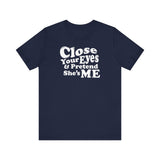 Close Your Eyes And Pretend She's Me - Men's T-Shirt