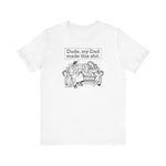 Dude My Dad Made This Shit - Men's T-Shirt
