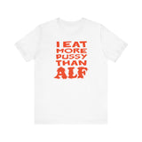 I Eat More Pussy Than Alf - Men's T-Shirt