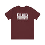 I'm Ugly On The Inside Too - Men's T-Shirt