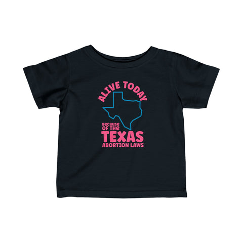 Alive Today Because Of The Texas Abortion Laws (Baby Shirt) - Baby T-Shirt