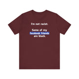 I'm Not Racist. Some Of My Facebook Friends Are Black. - Men's T-Shirt