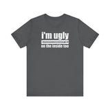I'm Ugly On The Inside Too - Men's T-Shirt