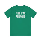 Stare At Me In Disgust - Men's T-Shirt