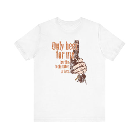 Only Beer For Me. I'm The Designated Driver. - Men's T-Shirt
