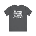 Your Girlfriend May Be Hot But Wait Till You See My Train Set - Men's T-Shirt