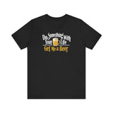 Do Something With Your Life - Get Me A Beer - Men's T-Shirt