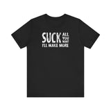 Suck All You Want I'll Make More - Men's T-Shirt