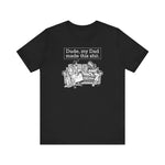 Dude My Dad Made This Shit - Men's T-Shirt