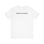 There Is No Shirt - Men's T-Shirt