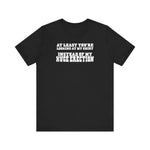 At Least You're Looking At My Shirt Instead Of My Huge Erection - Men's T-Shirt