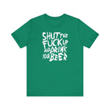 Shut The Fuck Up And Drink Your Beer - Men's T-Shirt