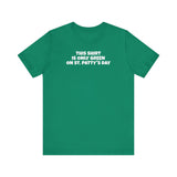 This Shirt Is Only Green On St. Patty's Day - Men's T-Shirt
