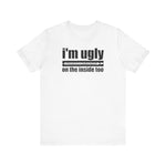 I'm Ugly On The Inside Too - Men's T-Shirt