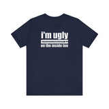 I'm Ugly On The Inside Too - Men's T-Shirt