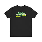 I Washed My Ass Today - Just In Case - Men's T-Shirt