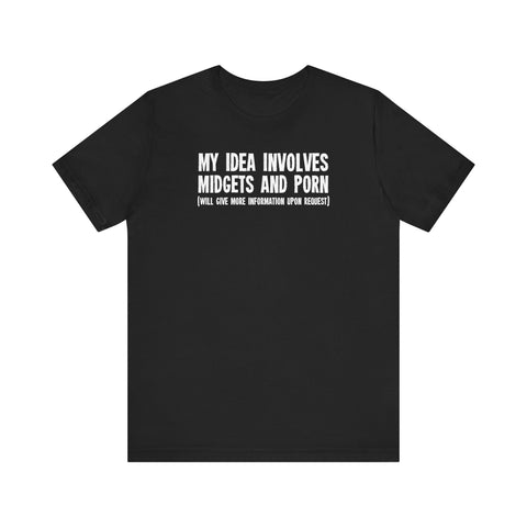 My Idea Involves Midgets And Porn (Will Give More Information Upon Request) - Men's T-Shirt