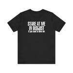 Stare At Me In Disgust - Men's T-Shirt
