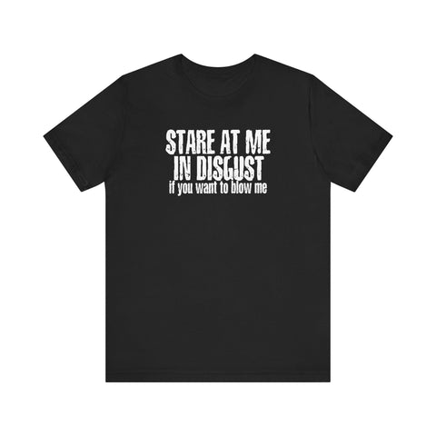 Stare At Me In Disgust - Men's T-Shirt