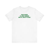 This Shirt Is Only Green On St. Patty's Day - Men's T-Shirt