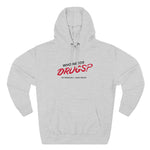 Who Needs Drugs?  No Seriously I Have Drugs - Hoodie
