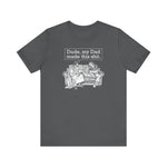 Dude My Dad Made This Shit - Men's T-Shirt