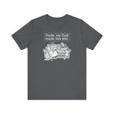 Dude My Dad Made This Shit - Men's T-Shirt