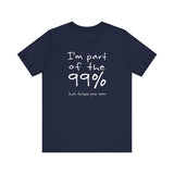 I'm Part Of The 99% That Fucked Your Mom - Men's T-Shirt