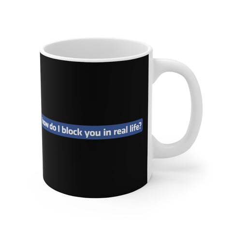 How Do I Block You In Real Life? - Mug