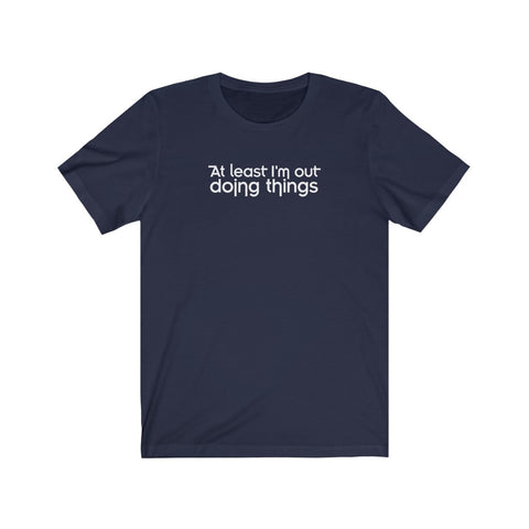 At Least I'm Out Doing Things - Guys Tee