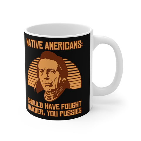 Native Americans - Should Have Fought Harder You Pussies - Mug
