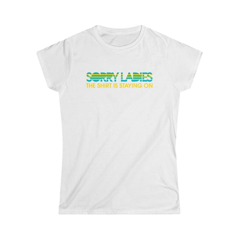 Sorry Ladies The Shirt Is Staying On - Ladies Tee