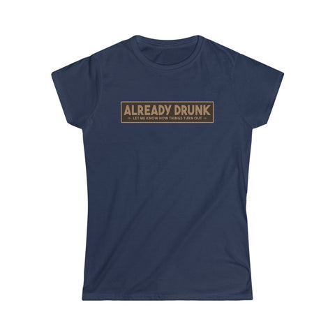 I'm Already Drunk. Let Me Know How Things Turn Out - Ladies Tee