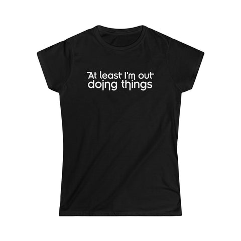 At Least I'm Out Doing Things - Ladies Tee