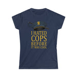 I Hated Cops Before It Was Cool - Ladies Tee