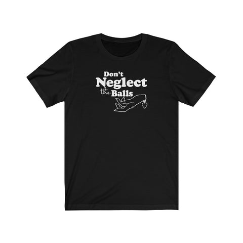 Don't Neglect The Balls - Guys Tee
