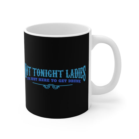 Not Tonight Ladies I'm Just Here To Get Drunk - Mug