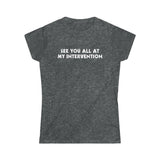 See You All At My Intervention - Ladies Tee