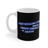 Just Killing Time Until The Sweet Embrace Of Death - Mug