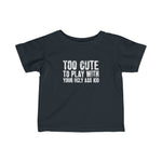 Too Cute To Play With Your Ugly Ass Kid - Baby Tee