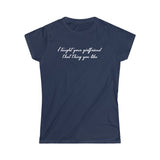 I Taught Your Girlfriend That Thing You Like - Ladies Tee