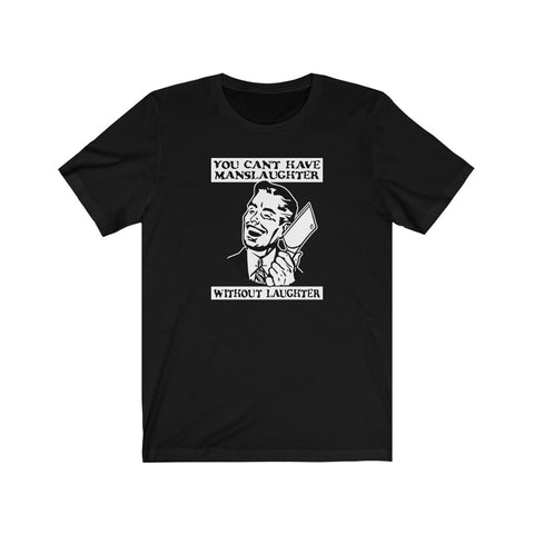 You Cant Have Manslaughter Without Laughter - Guys Tee