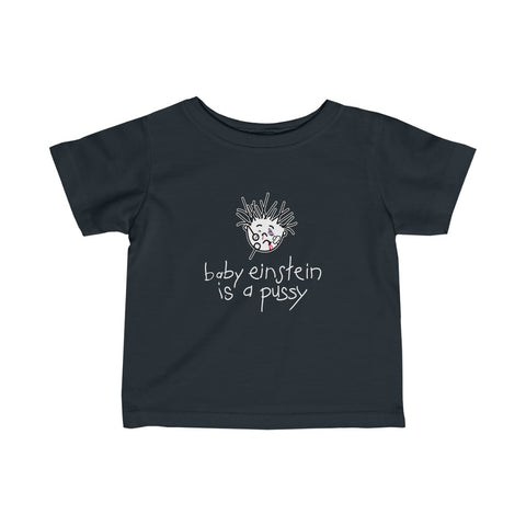 Baby Einstein Is A Pussy - Baby Tee