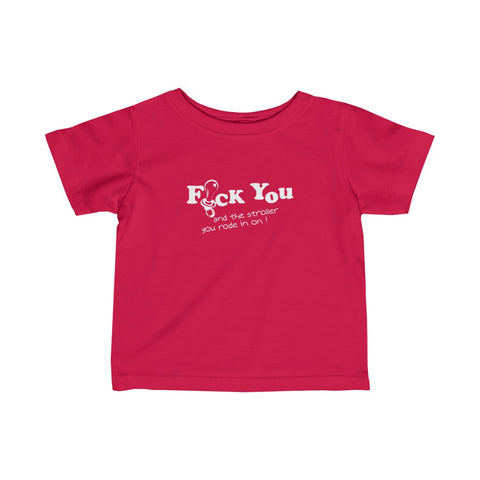 Fuck You And The Stroller You Rode In On! - Baby Tee